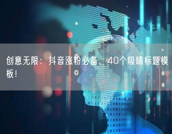 创意无限:抖音涨粉必备,40个吸睛标题模板!