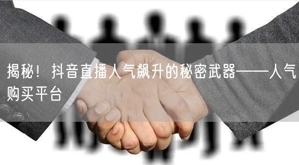 揭秘！抖音直播人气飙升的秘密武器——人气