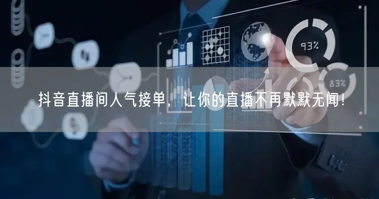 抖音直播间人气接单，让你的直播不再默默无闻！