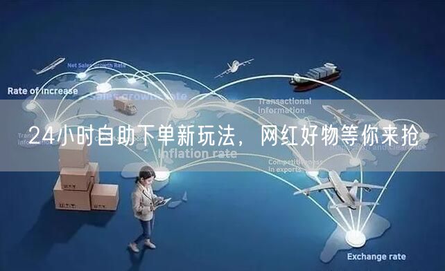 24小时自助下单新玩法，网红好物等你来抢