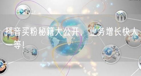抖音买粉秘籍大公开，业务增长快人一等！