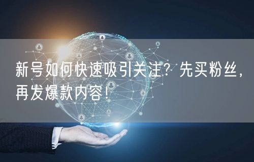 新号如何快速吸引关注？先买粉丝，再发爆款