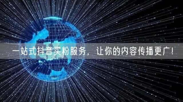 一站式抖音买粉服务，让你的内容传播更广！