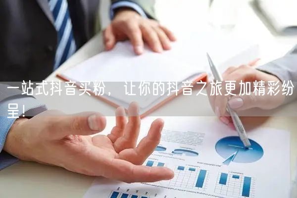 一站式抖音买粉，让你的抖音之旅更加精彩纷呈！