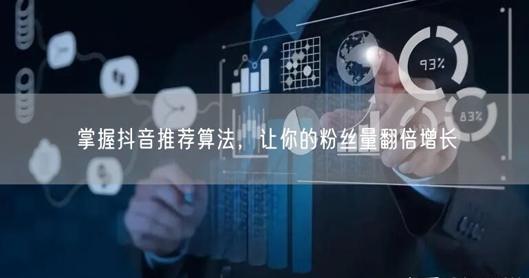 掌握抖音推荐算法，让你的粉丝量翻倍增长