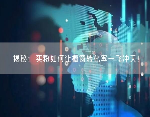 揭秘：买粉如何让橱窗转化率一飞冲天！