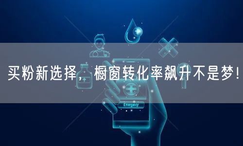 买粉新选择，橱窗转化率飙升不是梦！