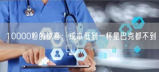 10000粉的惊喜：成本低到一杯星巴克都不到
