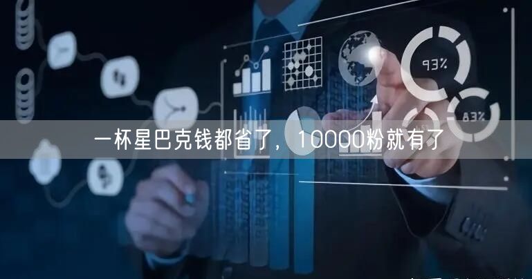 一杯星巴克钱都省了，10000粉就有了