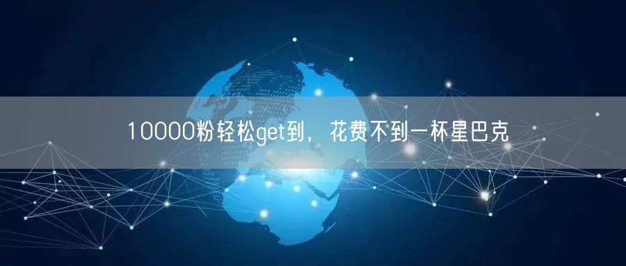 10000粉轻松get到，花费不到一杯星巴克