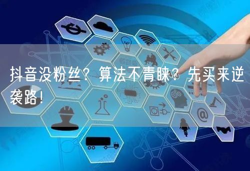抖音没粉丝？算法不青睐？先买来逆袭路！