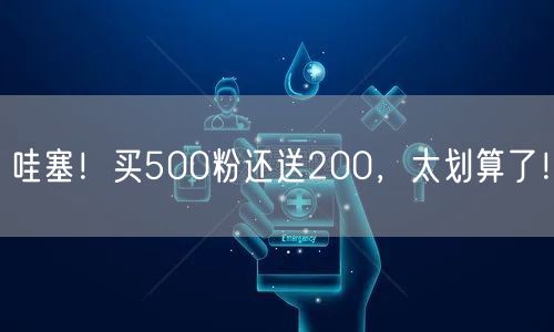 哇塞！买500粉还送200，太划算了！