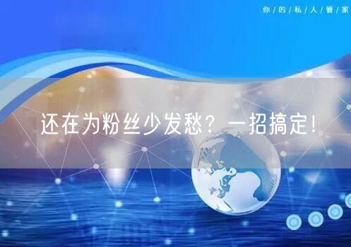 还在为粉丝少发愁？一招搞定！