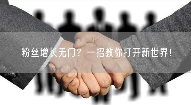 粉丝增长无门？一招教你打开新世界！