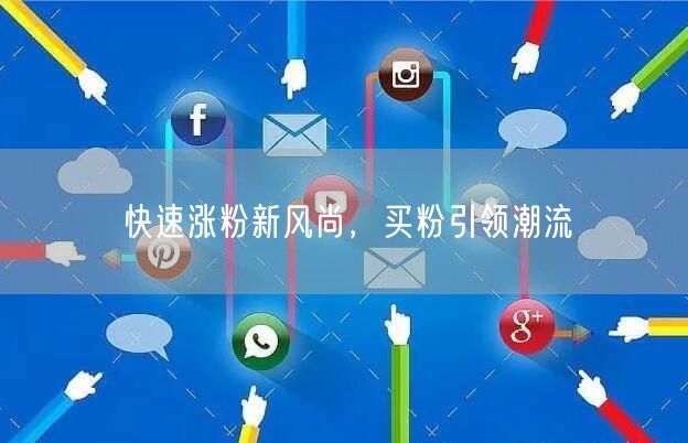 快速涨粉新风尚，买粉引领潮流