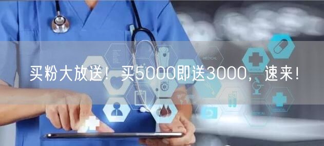 买粉大放送！买5000即送3000，速来！