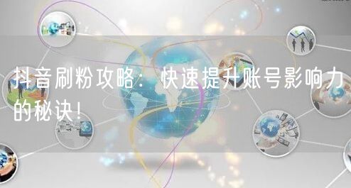 抖音刷粉攻略：快速提升账号影响力的秘诀！