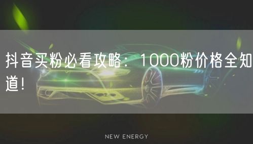 抖音买粉必看攻略：1000粉价格全知道！