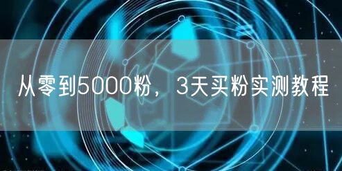 从零到5000粉，3天买粉实测教程
