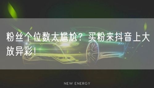 粉丝个位数太尴尬？买粉来抖音上大放异彩！