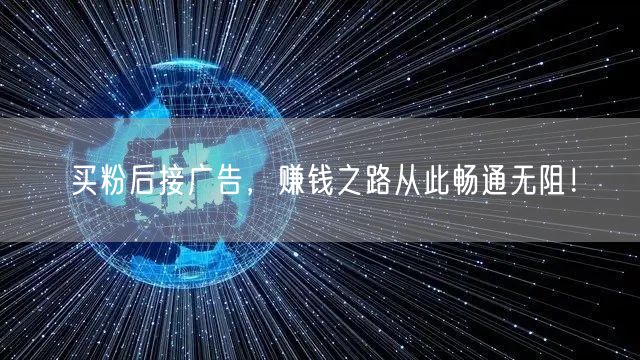 买粉后接广告，赚钱之路从此畅通无阻！