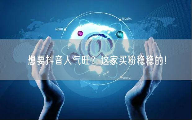想要抖音人气旺？这家买粉稳稳的！