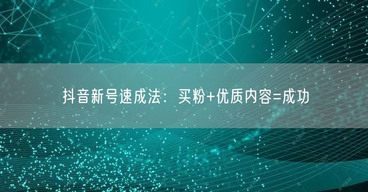 抖音新号速成法：买粉+优质内容=成功