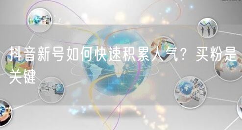 抖音新号如何快速积累人气？买粉是关键