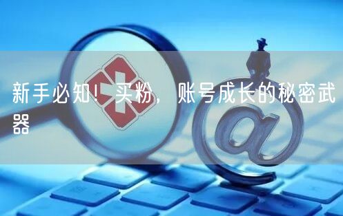 新手必知！买粉，账号成长的秘密武器