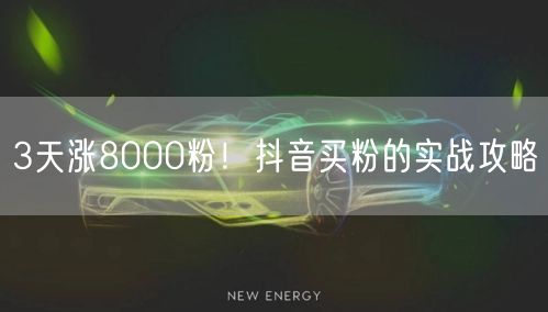 3天涨8000粉！抖音买粉的实战攻略
