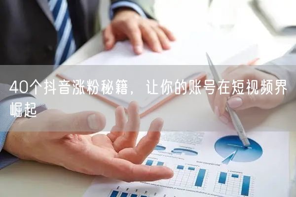 40个抖音涨粉秘籍，让你的账号在短视频界崛起