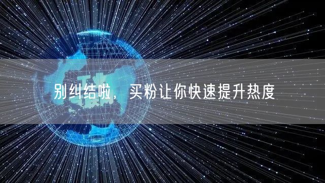 别纠结啦，买粉让你快速提升热度