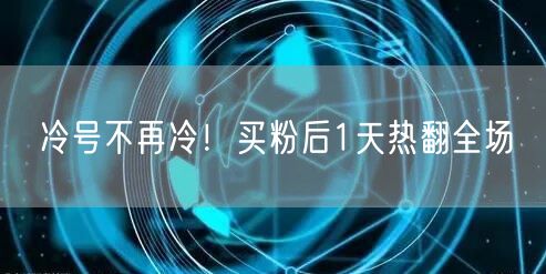冷号不再冷！买粉后1天热翻全场