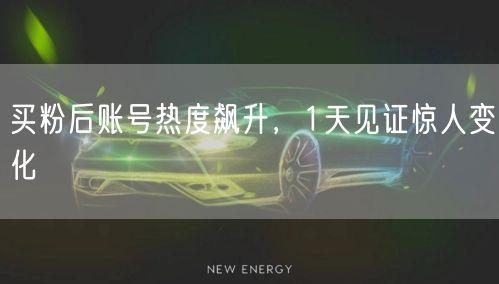 买粉后账号热度飙升，1天见证惊人变化