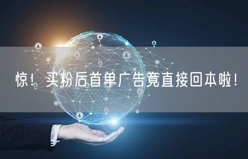 惊！买粉后首单广告竟直接回本啦！
