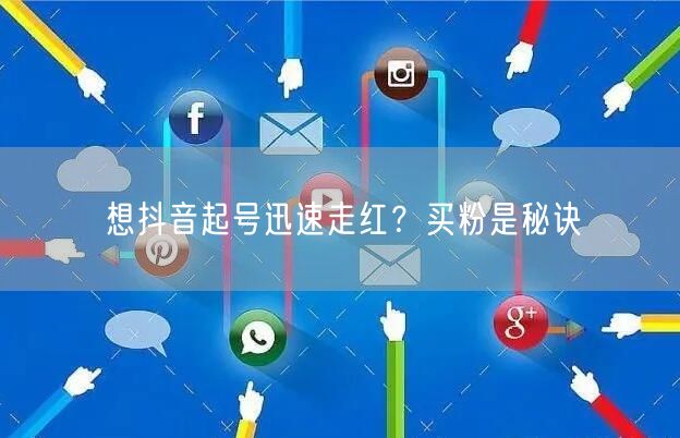 想抖音起号迅速走红？买粉是秘诀