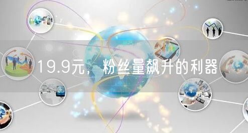 19.9元，粉丝量飙升的利器