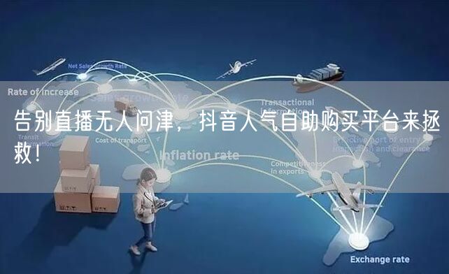 告别直播无人问津，抖音人气自助购买平台来拯救！