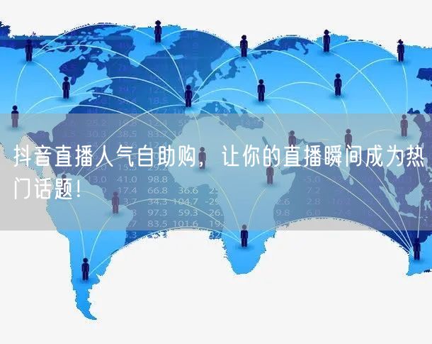 抖音直播人气自助购，让你的直播瞬间成为热门话题！
