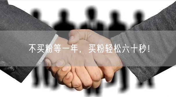不买粉等一年，买粉轻松六十秒！