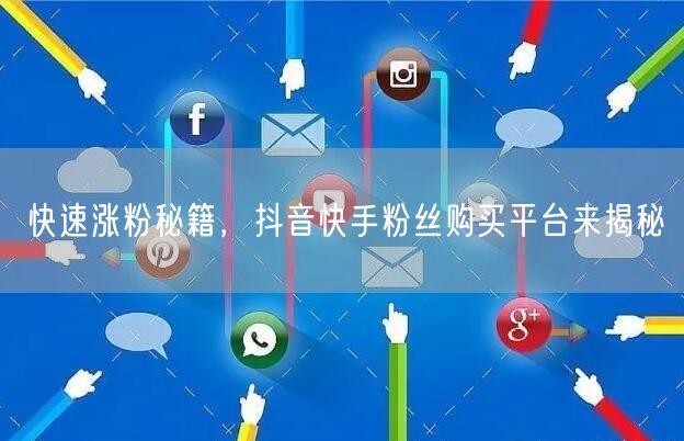 快速涨粉秘籍，抖音快手粉丝购买平台来揭秘