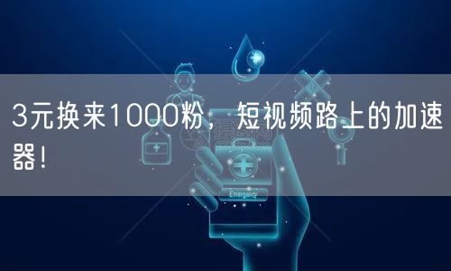 3元换来1000粉，短视频路上的加速器！
