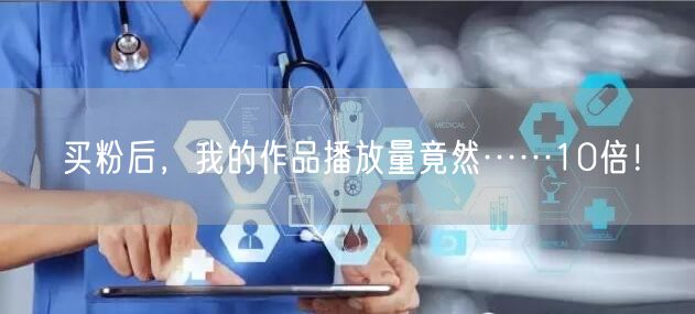 买粉后，我的作品播放量竟然……10倍！