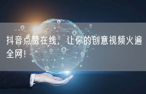 抖音点赞在线，让你的创意视频火遍全网！