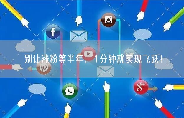 别让涨粉等半年，1分钟就实现飞跃！