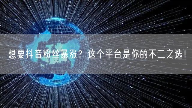 想要抖音粉丝暴涨？这个平台是你的不二之选！