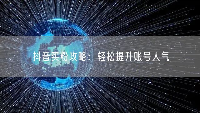 抖音买粉攻略：轻松提升账号人气