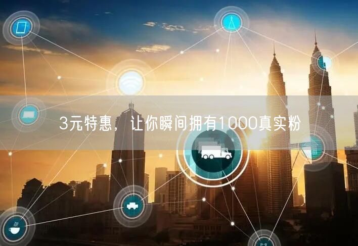 3元特惠，让你瞬间拥有1000真实粉