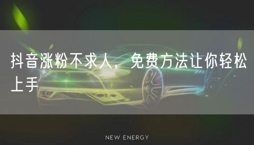 抖音涨粉不求人，免费方法让你轻松上手