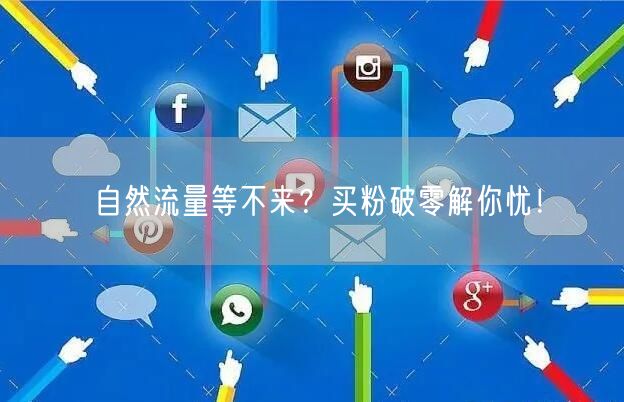 自然流量等不来？买粉破零解你忧！